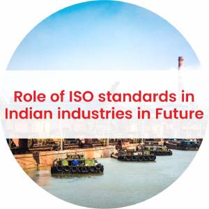 Role of ISO standards in Indian industries in Future